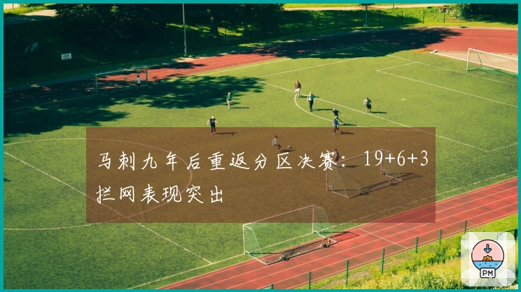 马刺九年后重返分区决赛：19+6+3拦网表现突出